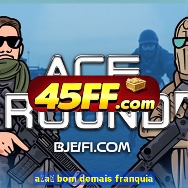 a莽a铆 bom demais franquia